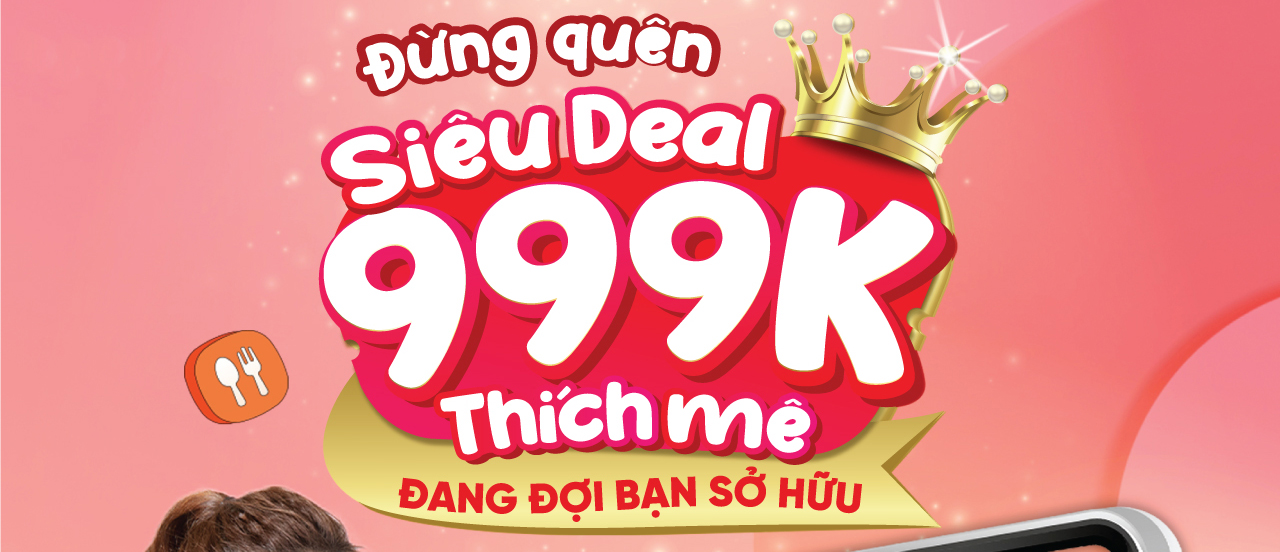 Đừng quên Siêu Deal 999K thích mê đang đợi bạn sở hữu