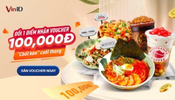 CHỐT KÈO CUỐI THÁNG, ĐỔI 1 ĐIỂM NHẬN VOUCHER 100,000Đ